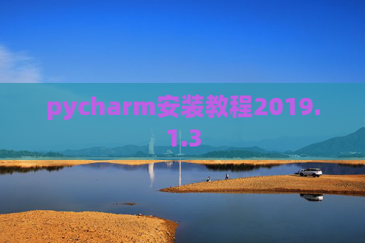 pycharm安装教程2019.1.3 pycharm安装教程2019.1.3